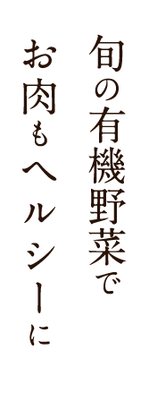 旬の有機野菜でお肉もヘルシーに